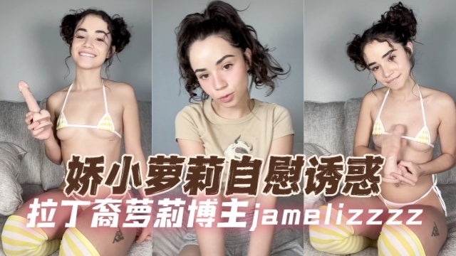 拉丁裔萝莉博主 jamelizzzz 较小萝莉自慰诱惑