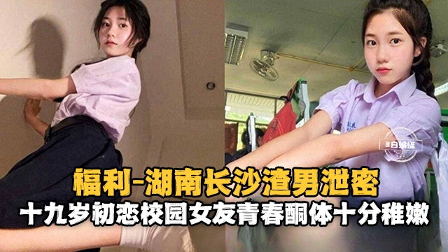 湖南长沙渣男泄密 清纯少女性爱激情流出