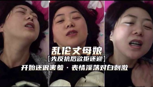 乱伦文母娘先反抗后欲拒还迎）开始还很害着·表情溪荡对白刺激